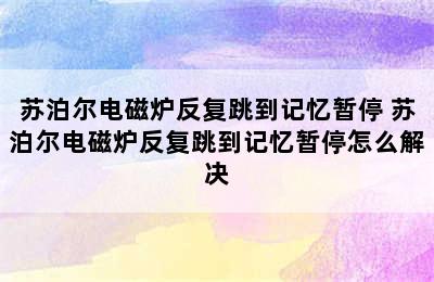 苏泊尔电磁炉反复跳到记忆暂停 苏泊尔电磁炉反复跳到记忆暂停怎么解决